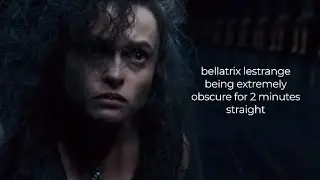 bellatrix lestrange being extremely obscure for 2 minutes straight