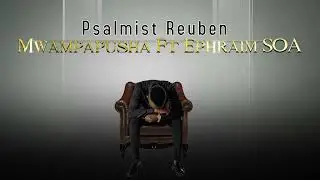 Psalmist Reuben Featuring Ephraim SOA - Mwampapusha