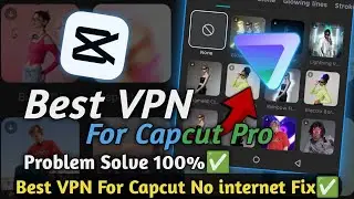 Best VPN For Capcut Pro | No internet Connection Problem | Proton VPN For Capcut Pro ✅