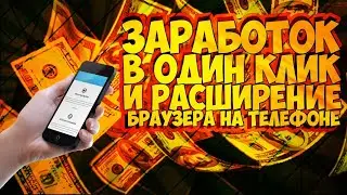 ЗАРАБОТОК В ОДИН КЛИК И РАСШИРЕНИЯ БРАУЗЕРА НА ТЕЛЕФОНЕ