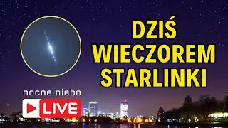Dziś wieczorem Starlinki o 21:15 - Nocne Niebo live