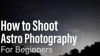How to Shoot Astrophotography for Beginners │ Shooting the Milky Way