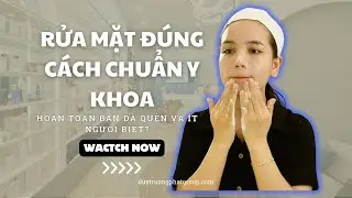 Rửa Mặt Như Thế Nào Cho Sạch & Chuẩn Y Khoa ? [ DTP update 2024 ]