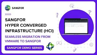 Seamless VMware to Sangfor HCI Migration: A Comprehensive Demo Guide