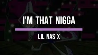 Lil Nas X - I'm That N*gga (Lyric Video)