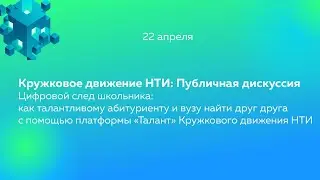 Кружковое движение НТИ: Публичная дискуссия  Цифровой след школьника:  как талантливому абитуриенту