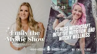 Ep. 25 Fitness Witchcraft, Intuitive Nutrition, and Witchy Wellness w/ Emily Flood