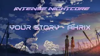Your Story - Ahrix | Intense Nightcore