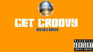 Big Veli Basco - Get Groovy (Official Audio)