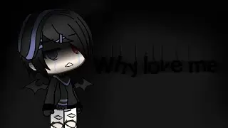 Why love me |Meme|GLMV|Грустное Meme
