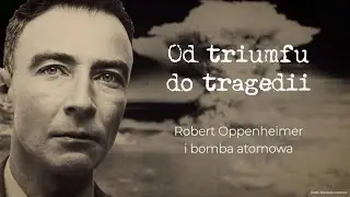 From Triumph to Tragedy. Robert Oppenheimer and the Atomic Bomb