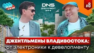 Джентльмены Владивостока: от электроники к девелопменту | DNS Девелопмент. Жизнь во Владивостоке