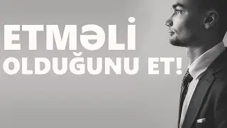Etməli olduğunu et!
