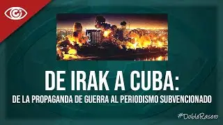 De Irak a Cuba: de la propaganda de guerra al periodismo subvencionado