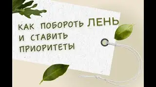 Как побороть лень и расставить приоритеты 