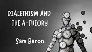Sam Baron (Dianoia Institute): Dialethism and the A-Theory