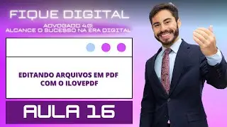 ADV 4.0 Aula 16 - Editando Arquivos PDF com o ILovePDF - Ferramentas Essenciais para Advogados 🚀
