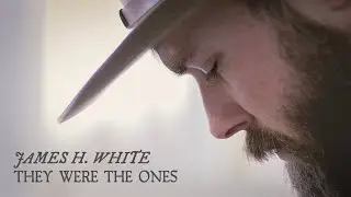 James H. White - They Were The Ones (Official Music Video)