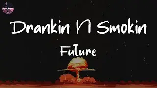 Future - Drankin N Smokin (Lyric Video)