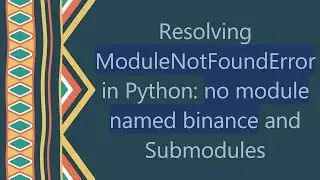 Resolving ModuleNotFoundError in Python: no module named binance and Submodules