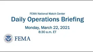 Official FEMA Daily Operations Briefing 03 22 21