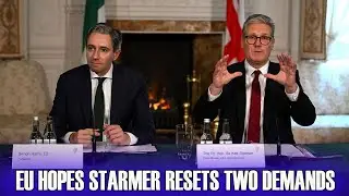 EU leaders hope Keir Starmer will meet two demands in exchange for 'reset'