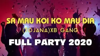 Sa Mau Koi Ko Mau Dia(Tojana) XB Gang - Full Party 2020