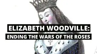 ELIZABETH WOODVILLE part 2 | How the Wars of the Roses ended | The White Queen of England | History