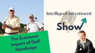 Intelligent Investment Show: Economic Impact of Golf Handicaps (Full Episode 6/28/24)