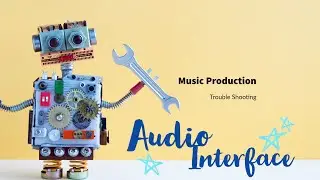 Trouble Shoot your AUDIO INTERFACE
