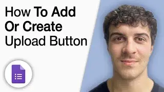 How to Add or Create an Upload Button to a Google Forms [2025 Full Guide]