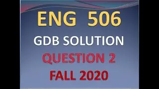 eng 506 Question 2 GDB solutions file  fall 2020