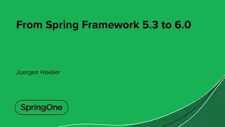 From Spring Framework 5.3 to 6.0