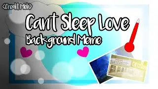 Can't Sleep Love Meme ||Background||