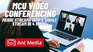 MCU Video Conferencing - Merge Streams into a Single Stream in 4 Steps