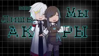 meme — МЫ ЛИШЬ АКТЁРЫ |Gacha Life 2|