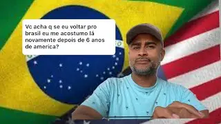 CONSIGO ME ACOSTUMAR NO BRASIL DEPOIS DE 6 ANOS MORANDO NOS USA?