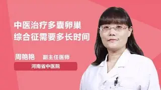 中医治疗多囊卵巢综合征需要多长时间 周艳艳 河南省中医院