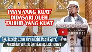 Iman Yang Kuat Didasari Oleh Tauhid Yang Kuat | Tgk. Rasyidin Usman | Khutbah Jum'at Masjid Syura