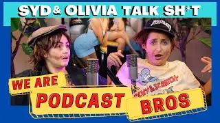 WE ARE PODCAST BROS - Syd & Olivia Talk Sh*t - S2 Ep8