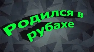 Родился в рубахе!!!
