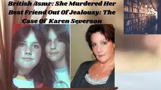 British ASMR: She Murdered Her Best Friend Out Of Jealousy: The Karen Severson Case.
