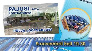 9.11.24. Pajusi Lõõtsapäev 24 - Põlva Lõõtsaklubi.  ESMAESITUS.
