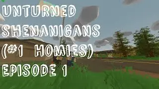 Unturned Shenanigans (#1 Homies) Episode 1