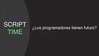 ¿Los programadores tienen futuro? | Script Time