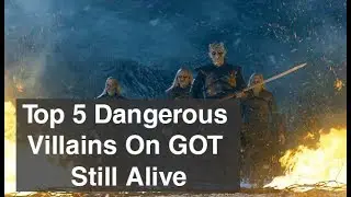 TOP 05 Most Powerful Dangerous Villains  Still Alive in Game of Thrones (Powerful warriors)