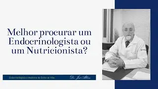 Melhor procurar um Endocrinologista ou um Nutricionista?