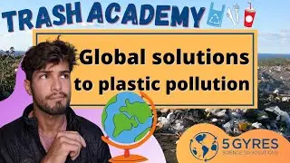 How can the world get rid of plastic pollution? | Trash Academy Lesson #8