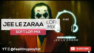 JEE LE ZARAA :- Lyrics | Lofi Mix | Soft Lofi Mix | @feelitmyplaylist