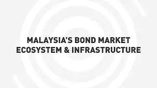 Malaysia's Bond Market Ecosystem & Infrastructure